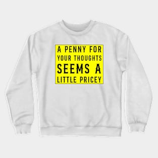 A Penny For Your Thoughts Seems A Little Pricey, Funny Joke Crewneck Sweatshirt